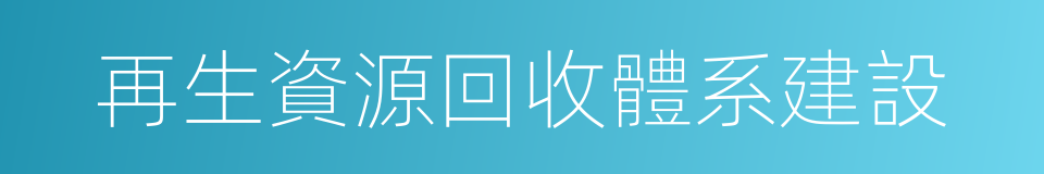 再生資源回收體系建設的同義詞