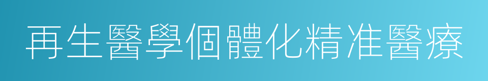 再生醫學個體化精准醫療的同義詞