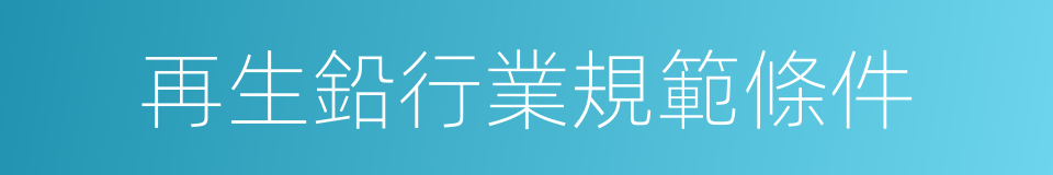 再生鉛行業規範條件的同義詞