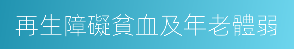 再生障礙貧血及年老體弱的同義詞