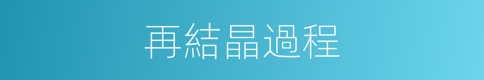 再結晶過程的同義詞