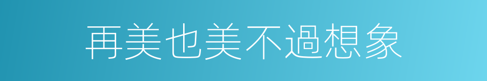再美也美不過想象的同義詞
