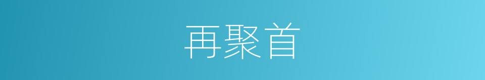 再聚首的意思