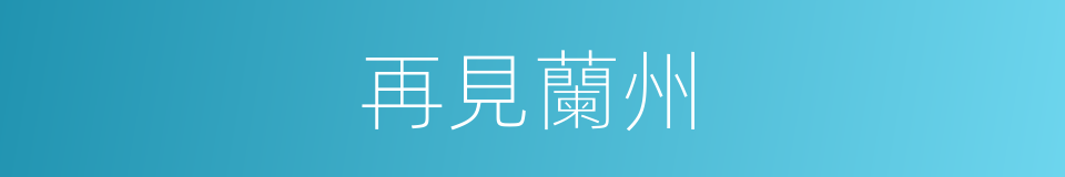 再見蘭州的同義詞