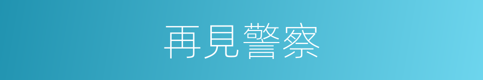 再見警察的同義詞
