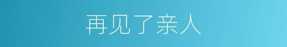 再见了亲人的同义词