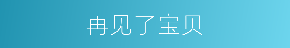 再见了宝贝的同义词
