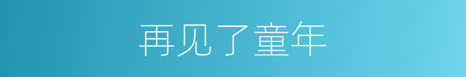 再见了童年的同义词