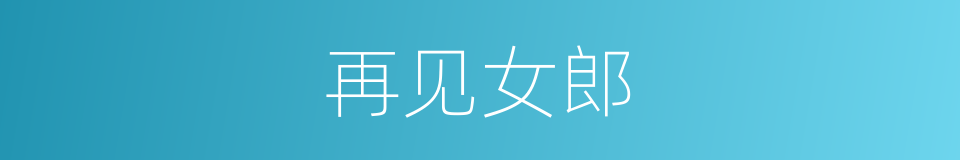 再见女郎的同义词