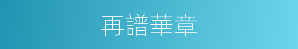 再譜華章的意思