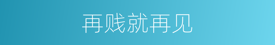 再贱就再见的同义词