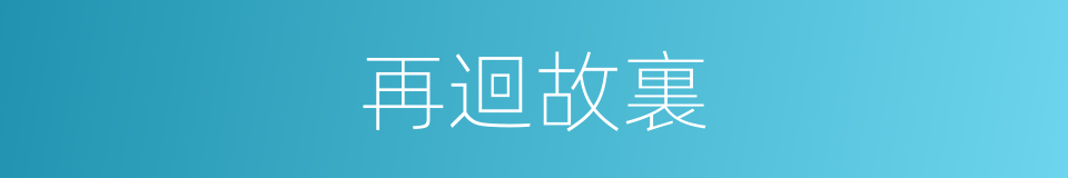再迴故裏的同義詞