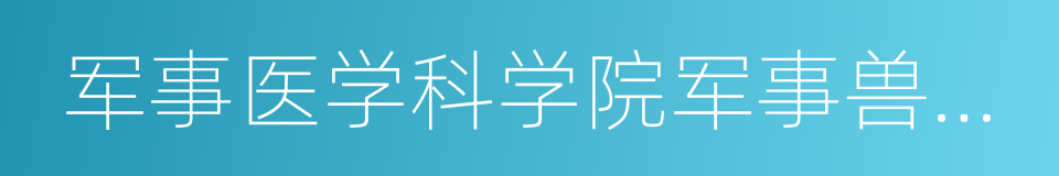 军事医学科学院军事兽医研究所的同义词