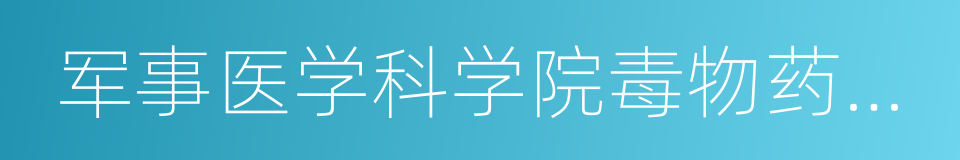 军事医学科学院毒物药物研究所的同义词