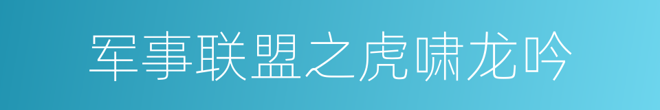 军事联盟之虎啸龙吟的同义词