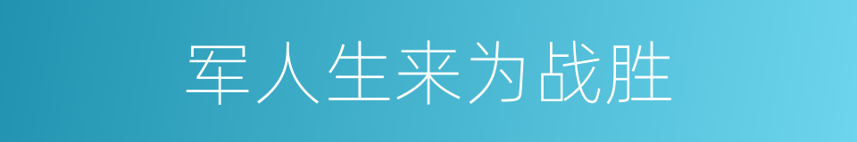 军人生来为战胜的同义词