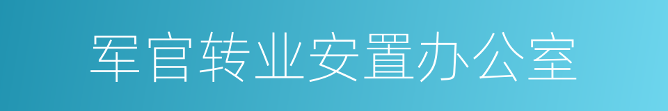 军官转业安置办公室的同义词