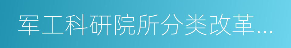 军工科研院所分类改革实施工作方案的同义词