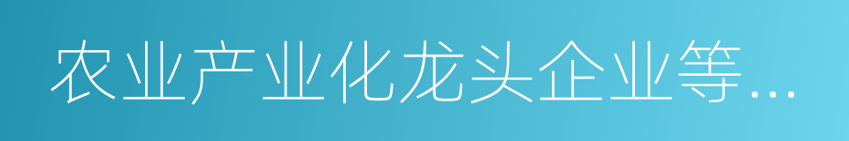 农业产业化龙头企业等新型农业经营主体的同义词