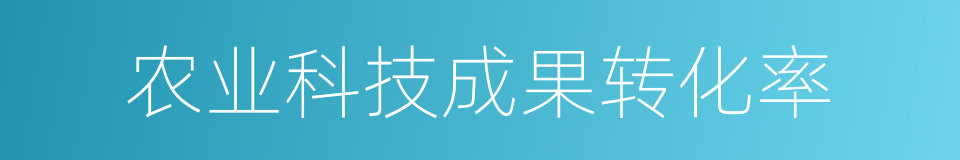 农业科技成果转化率的同义词