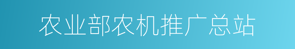 农业部农机推广总站的同义词