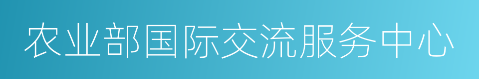 农业部国际交流服务中心的同义词