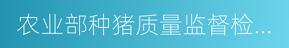 农业部种猪质量监督检验测试中心的同义词