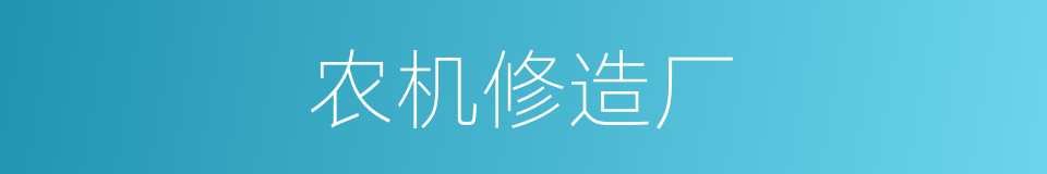 农机修造厂的同义词