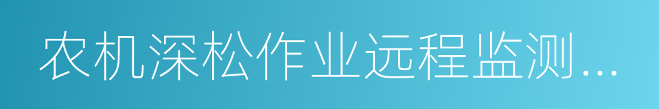 农机深松作业远程监测系统技术要求的同义词