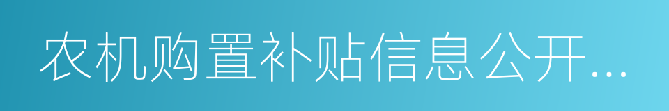 农机购置补贴信息公开专栏的同义词