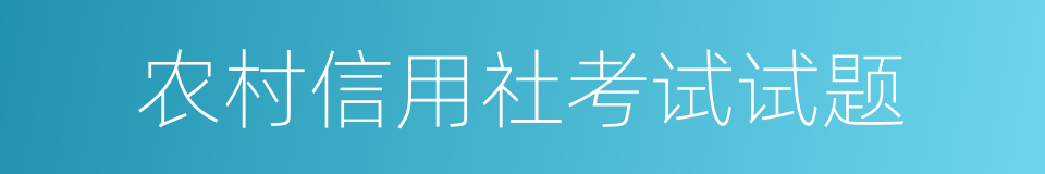 农村信用社考试试题的同义词