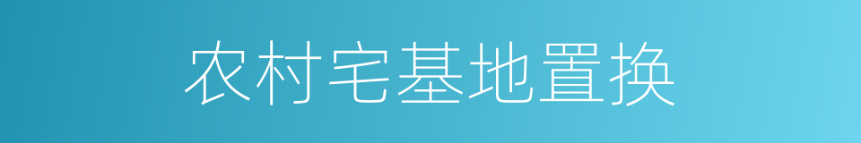 农村宅基地置换的同义词