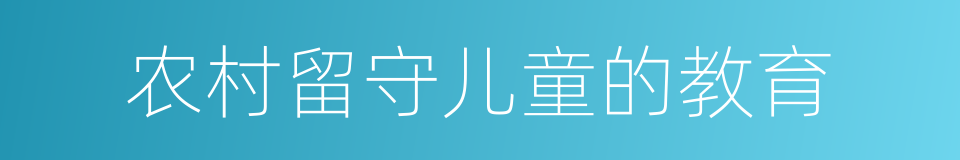 农村留守儿童的教育的同义词