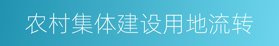 农村集体建设用地流转的同义词