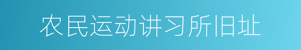 农民运动讲习所旧址的同义词