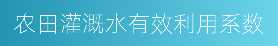 农田灌溉水有效利用系数的同义词