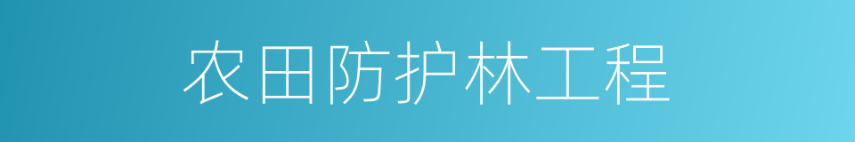 农田防护林工程的同义词