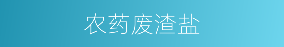 农药废渣盐的同义词