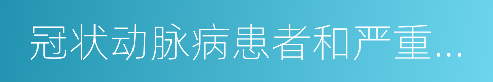 冠状动脉病患者和严重心律不齐者的同义词