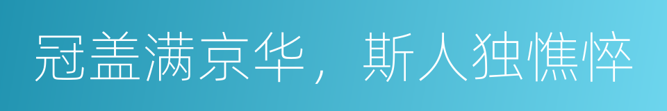 冠盖满京华，斯人独憔悴的同义词