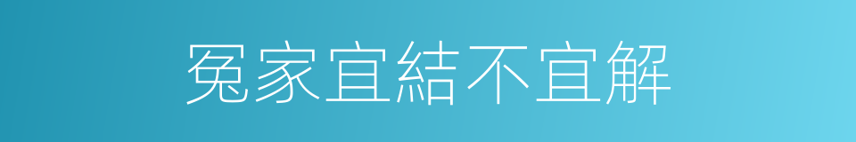 冤家宜結不宜解的同義詞