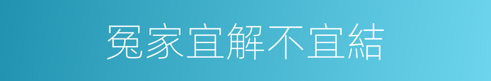 冤家宜解不宜結的同義詞