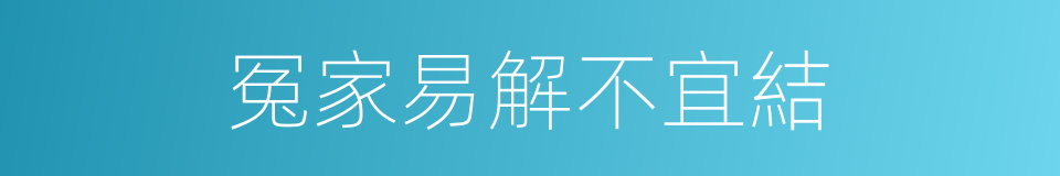 冤家易解不宜結的同義詞