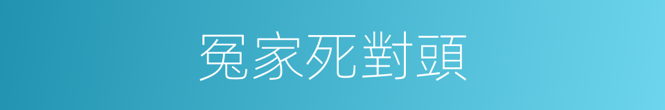 冤家死對頭的同義詞