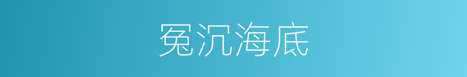 冤沉海底的意思