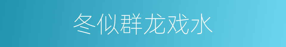 冬似群龙戏水的同义词