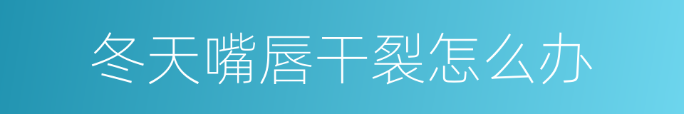 冬天嘴唇干裂怎么办的同义词