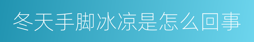 冬天手脚冰凉是怎么回事的同义词