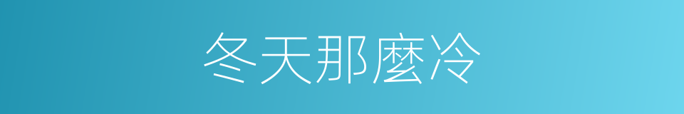 冬天那麼冷的同義詞