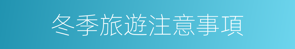 冬季旅遊注意事項的同義詞